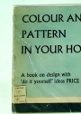 Colour and Pattern in your Home. A book on design in the home with 'do it yourself' ideas, colour schemes, home decoration and practical hints.