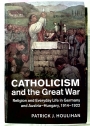 Catholicism and the Great War: Religion and Everyday Life in Germany and Austria-Hungary, 1914 - 1922.