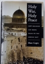 Holy War, Holy Peace: How Religion Can Bring Peace to the Middle East.
