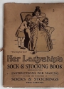 "Her Ladyship's" Sock and Stocking Book. Revised Second Edition. Instructions for Making all Sizes and Thicknesses of Socks and Stockings.