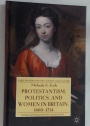 Protestantism, Politics, and Women in Britain, 1660 - 1714.