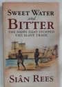 Sweet Water and Bitter. The Ships that Stopped the Slave Trade.