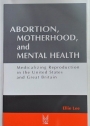 Abortion, Motherhood and Mental Health. Medicalizing Reproduction in the United States and Great Britain.