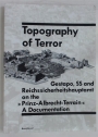Topography of Terror: Gestapo, SS and Reichssicherheitshauptamt on the "Prinz-Albrecht-Terrain". A Documentation.