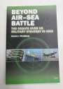 Beyond Air-Sea Battle. The Debate over US Military Strategy in Asia.