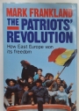 The Patriots' Revolution. How East Europe Won Its Freedom.
