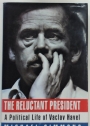 The Reluctant President. A Political Life of Vaclav Havel.