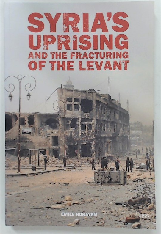 Syria\'s Uprising and the Fracturing of the Levant.