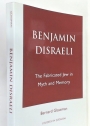 Benjamin Disraeli. The Fabricated Jew in Myth and Memory.