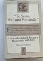 To Serve Well and Faithfully: Labor and Indentured Servants in Pennsylvania, 1682 - 1800.