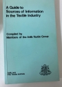 A Guide to Sources of Information in the Textile Industry. Compiled by Members of the ASLIB Textile Group.