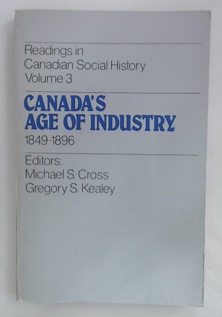 Canada\'s Age of Industry, 1849 - 1896. Readings in Canadian Social History, Volume 3.