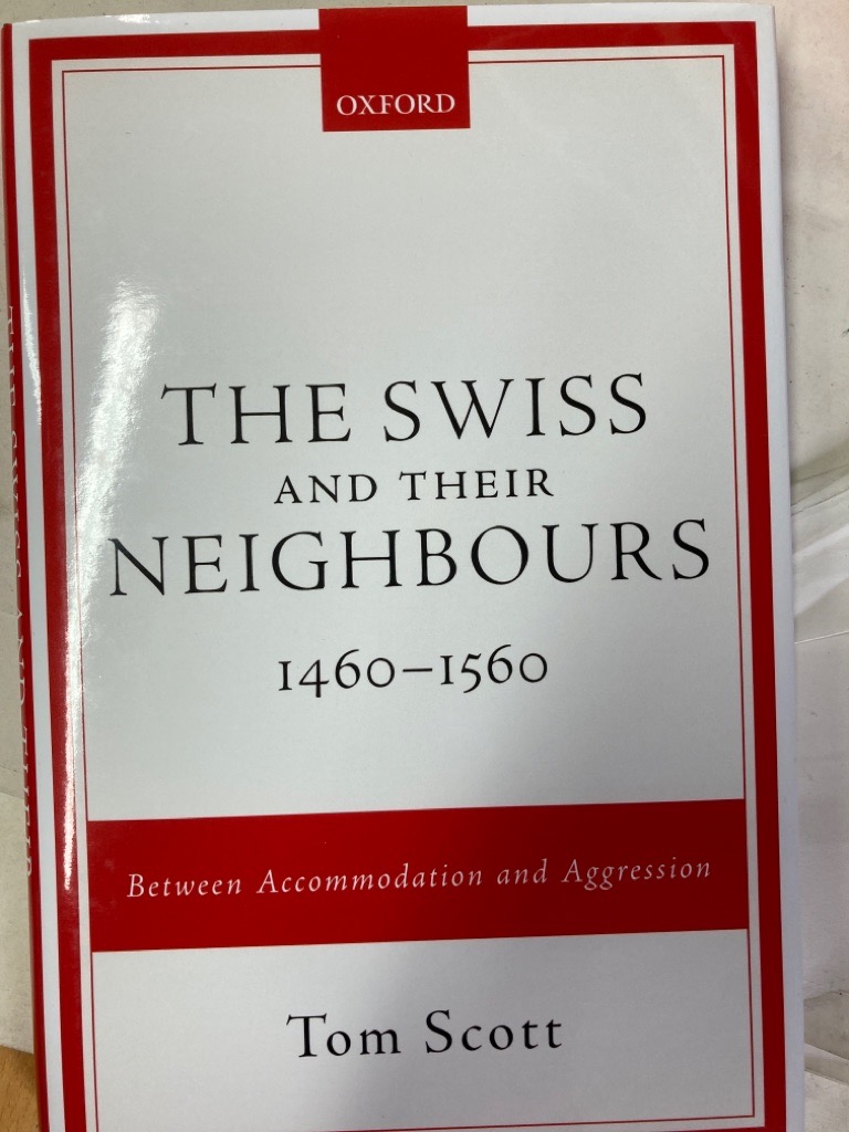 The Swiss and their Neighbours, 1460 - 1560: Between Accommodation and Aggression.