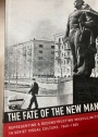 The Fate of the New Man: Representing and Reconstructing Masculinity in Soviet Visual Culture, 1945 - 1965.