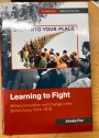 Learning to Fight. Military Innovation and Change in the British Army, 1914 - 1918.