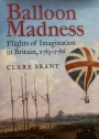 Balloon Madness: Flights of Imagination in Britain, 1783 - 1786.