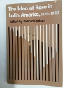 The Idea of Race in Latin America, 1870 - 1940.