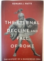 The Eternal Decline and Fall of Rome. The History of a Dangerous Idea.