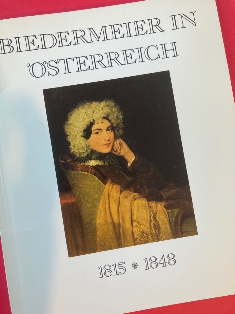Biedermeier in Österreich 1815 - 1848: Katalog zu einer Ausstellung des Bundesministeriums für Auswärtige Angelegenheiten.