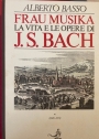 Frau Musika. La Vita e le Opere di J S Bach. Volume 1: 1685 - 1723.