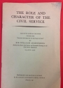 The Role and Character of the Civil Service. The Fifth Annual Lecture Under the 'Thank-Offering to Britain Fund.'