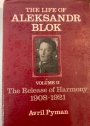 The Life of Aleksander Blok. Volume 2: The Release of Harmony 1908 - 1921.