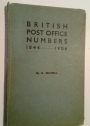British Post Office Numbers 1844 - 1906. The Distinguishing Numbers Given to Post Offices 1844 to 1906 and The Stamps in Which They Were Used, in The British Isles and in Overseas Agencies of The British Post Office.