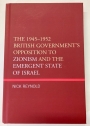The 1945 - 1952 British Government's Opposition to Zionism and the Emergent State of Israel.