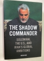 The Shadow Commander. Soleimani, the US, and Iran's Global Ambitions.