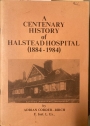 A Centenary History of Halstead Hospital (1884 - 1984).