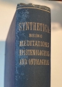 Synthetica: Being Meditations Epistemological and Ontological in Two Volumes. Volume 1, Book 1: On Knowledge.