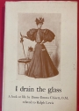 I Drain the Glass. A Look at Life by Dame Emma Chisett O.M.