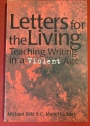 Letters for the Living. Teaching Writing in a Violent Age.